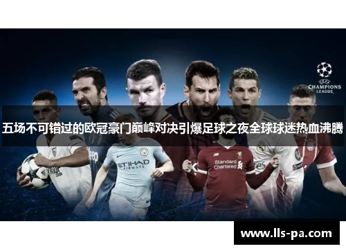五场不可错过的欧冠豪门巅峰对决引爆足球之夜全球球迷热血沸腾