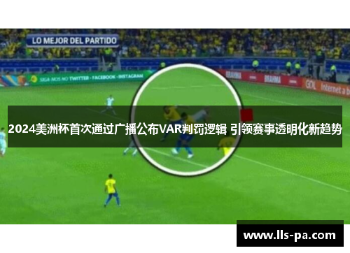 2024美洲杯首次通过广播公布VAR判罚逻辑 引领赛事透明化新趋势