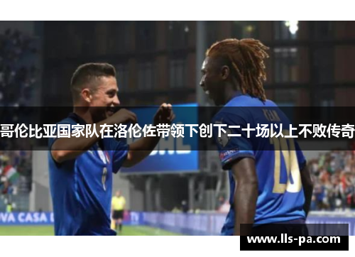 哥伦比亚国家队在洛伦佐带领下创下二十场以上不败传奇