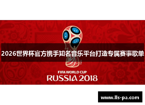 2026世界杯官方携手知名音乐平台打造专属赛事歌单 2026世界杯官方携手知名音乐平台打造专属赛事歌单