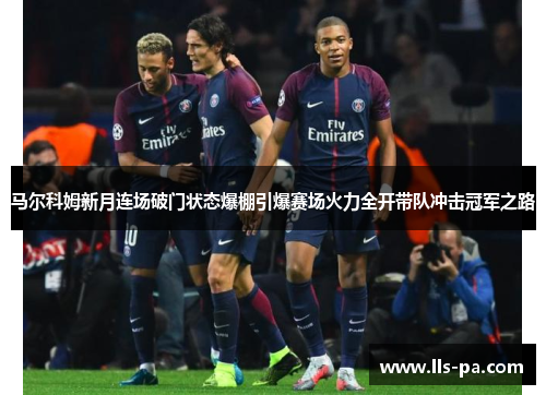 马尔科姆新月连场破门状态爆棚引爆赛场火力全开带队冲击冠军之路 马尔科姆新月连场破门状态爆棚引爆赛场火力全开带队冲击冠军之路
